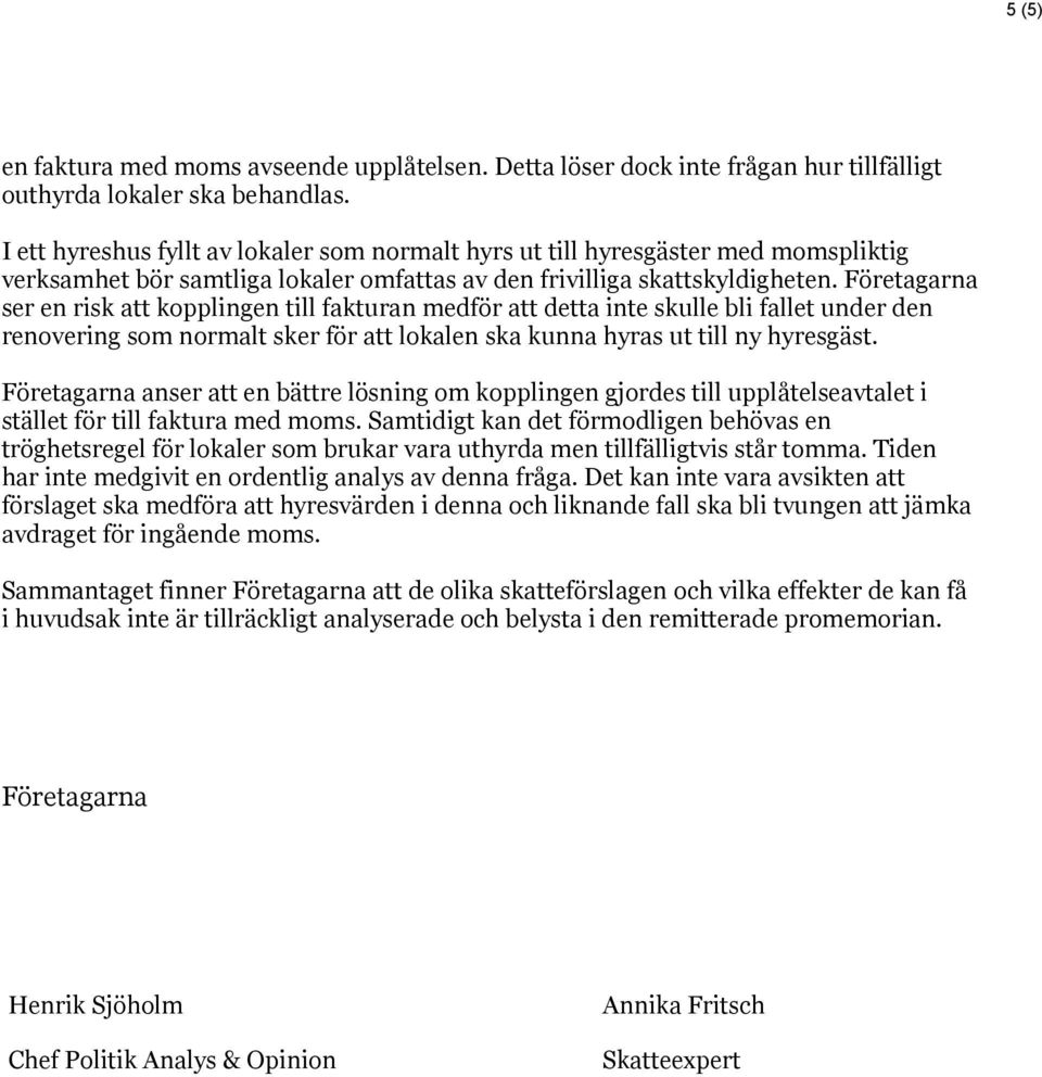 Företagarna ser en risk att kopplingen till fakturan medför att detta inte skulle bli fallet under den renovering som normalt sker för att lokalen ska kunna hyras ut till ny hyresgäst.
