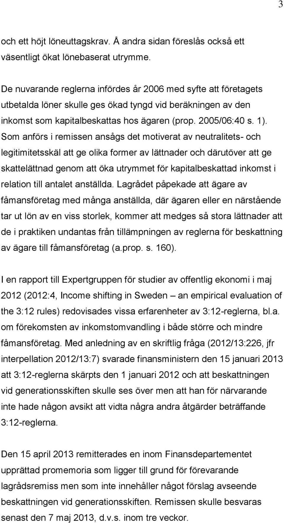 Som anförs i remissen ansågs det motiverat av neutralitets- och legitimitetsskäl att ge olika former av lättnader och därutöver att ge skattelättnad genom att öka utrymmet för kapitalbeskattad