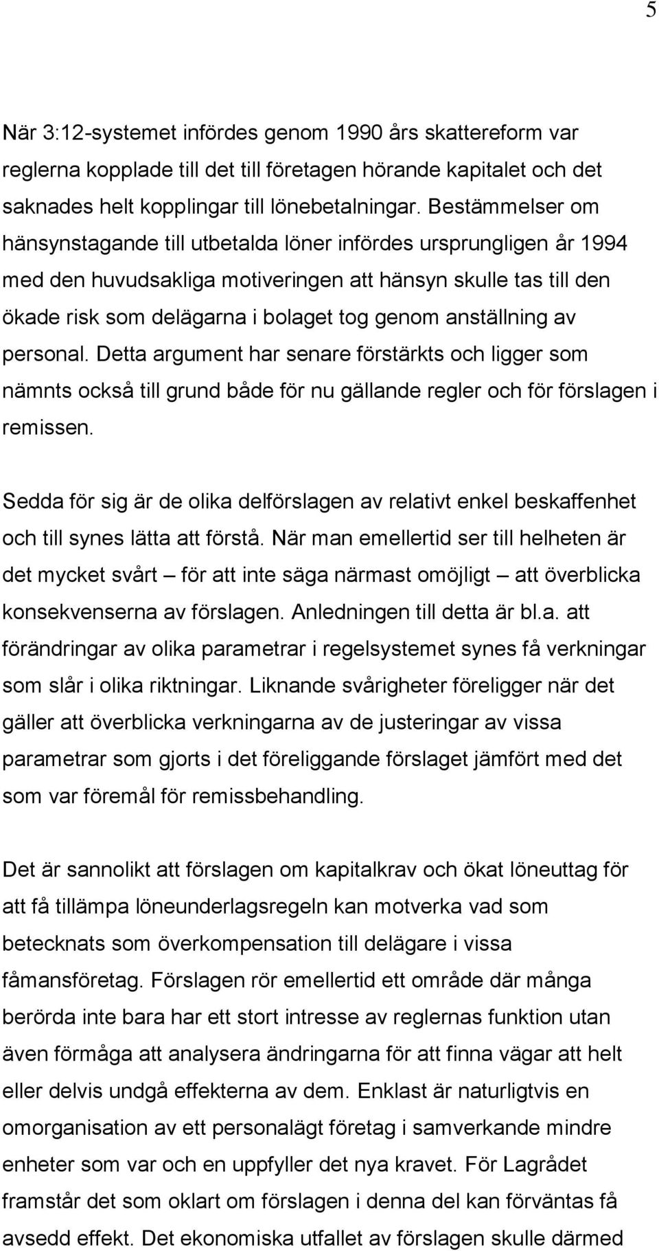 anställning av personal. Detta argument har senare förstärkts och ligger som nämnts också till grund både för nu gällande regler och för förslagen i remissen.