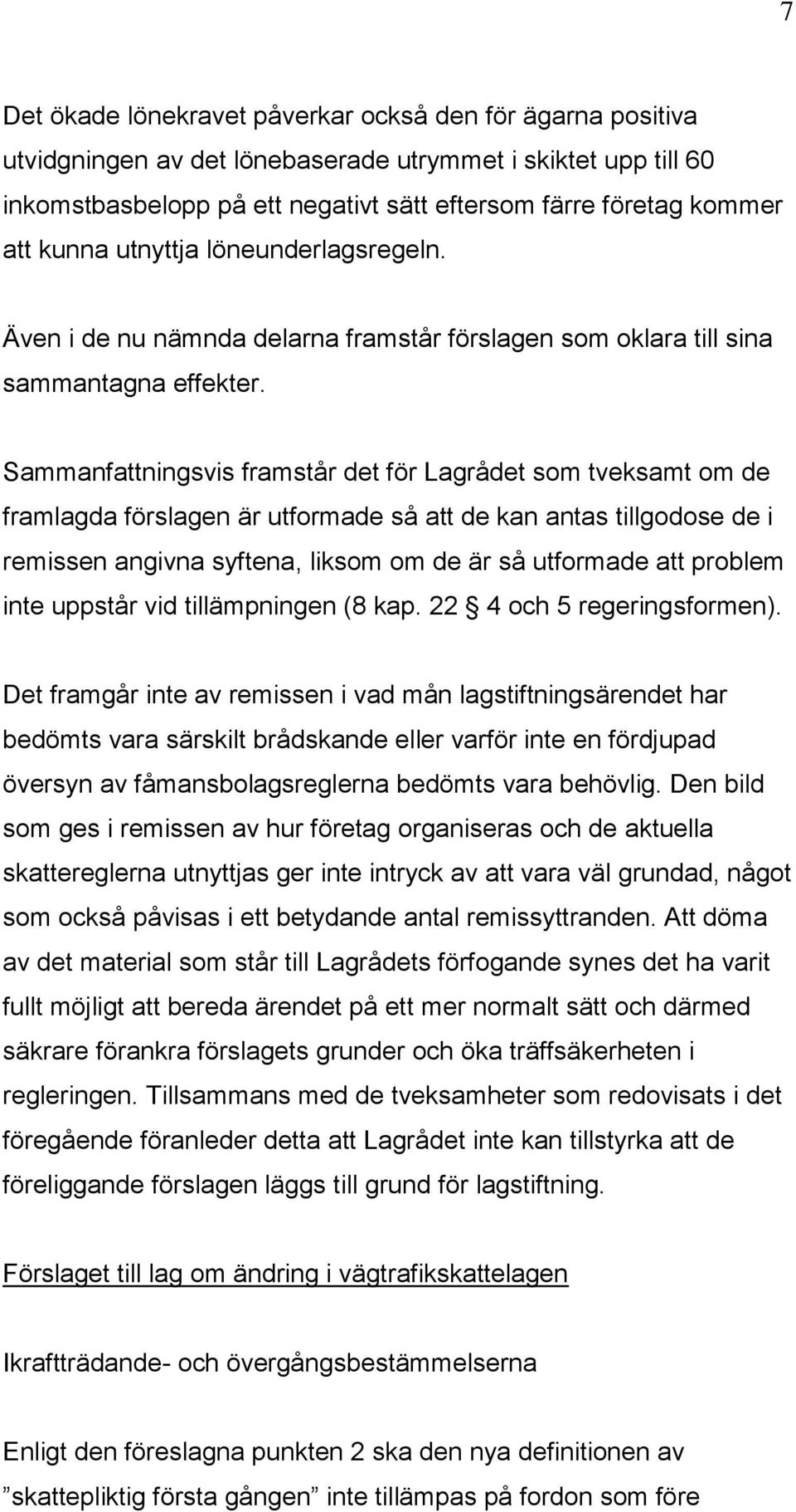 Sammanfattningsvis framstår det för Lagrådet som tveksamt om de framlagda förslagen är utformade så att de kan antas tillgodose de i remissen angivna syftena, liksom om de är så utformade att problem