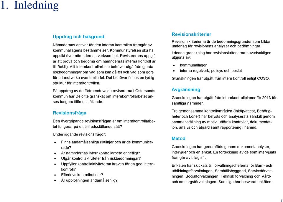 Allt internkontrollarbete behöver utgå från gjorda riskbedömningar om vad som kan gå fel och vad som görs för att motverka eventuella fel. Det behöver finnas en tydlig struktur för internkontrollen.