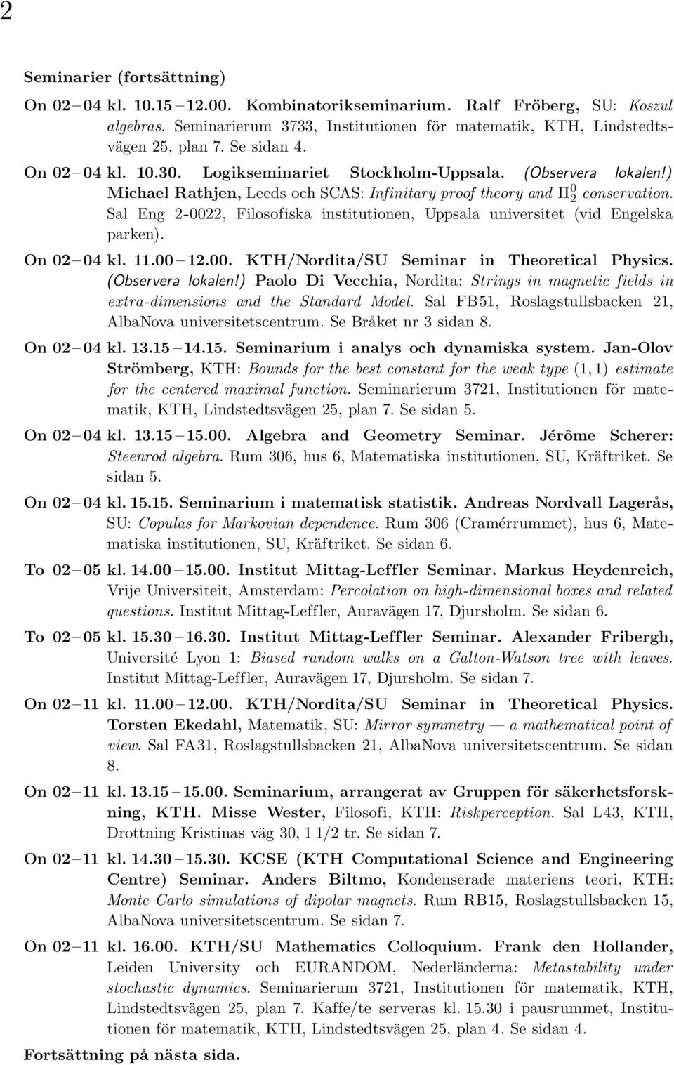 Sal Eng 2-0022, Filosofiska institutionen, Uppsala universitet (vid Engelska parken). On 02 04 kl. 11.00 12.00. KTH/Nordita/SU Seminar in Theoretical Physics. (Observera lokalen!