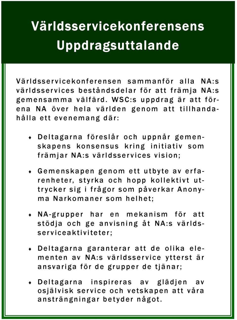 vision; Gemenskapen genom ett utbyte av erfarenheter, styrka och hopp kollektivt uttrycker sig i frågor som påverkar Anonyma Narkomaner som helhet; NA-grupper har en mekanism för att stödja och ge