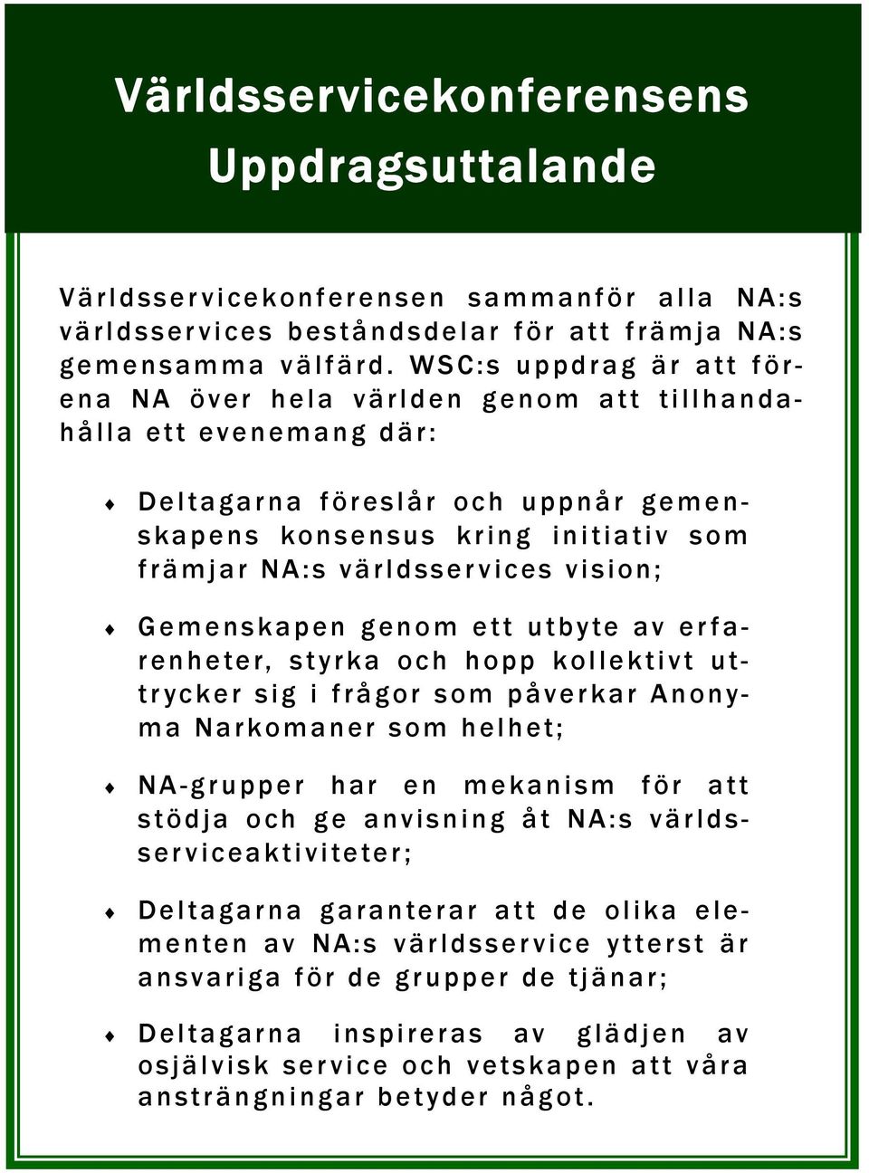 vision; Gemenskapen genom ett utbyte av erfarenheter, styrka och hopp kollektivt uttrycker sig i frågor som påverkar Anonyma Narkomaner som helhet; NA-grupper har en mekanism för att stödja och ge