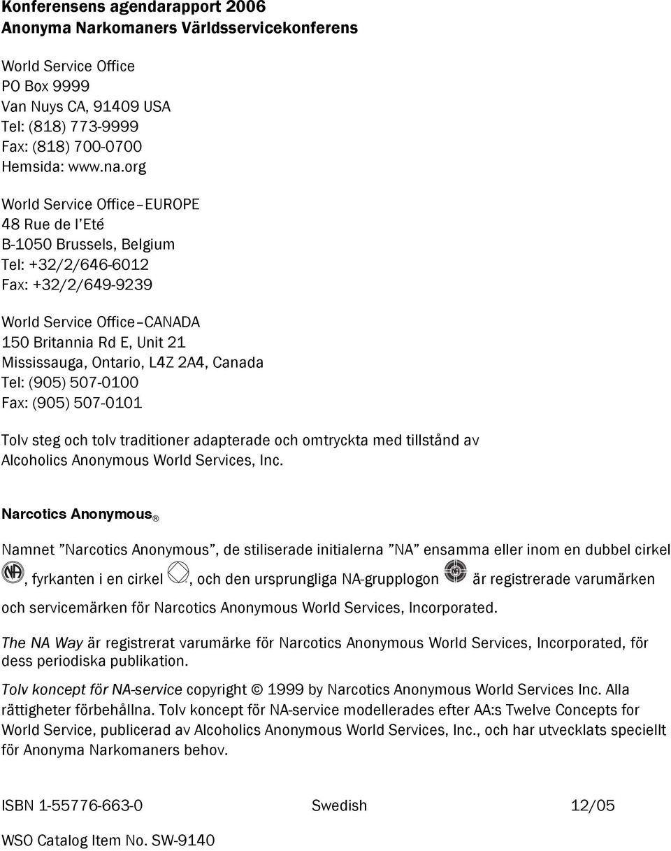 Canada Tel: (905) 507-0100 Fax: (905) 507-0101 Tolv steg och tolv traditioner adapterade och omtryckta med tillstånd av Alcoholics Anonymous World Services, Inc.