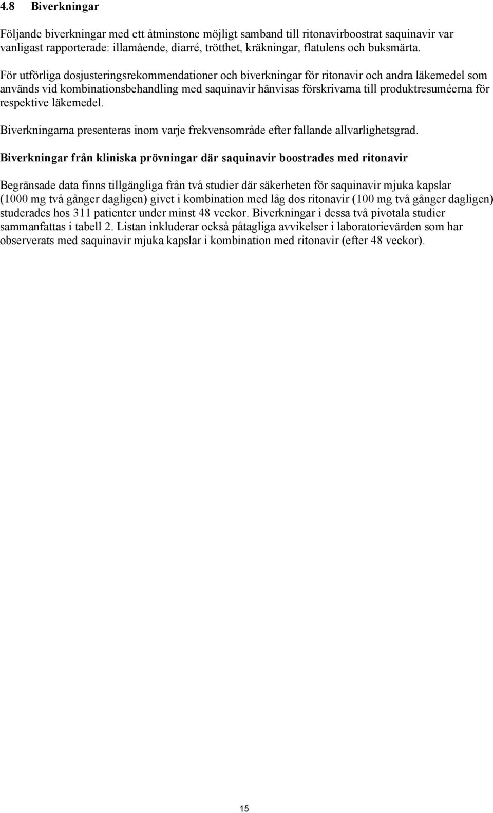 För utförliga dosjusteringsrekommendationer och biverkningar för ritonavir och andra läkemedel som används vid kombinationsbehandling med saquinavir hänvisas förskrivarna till produktresuméerna för