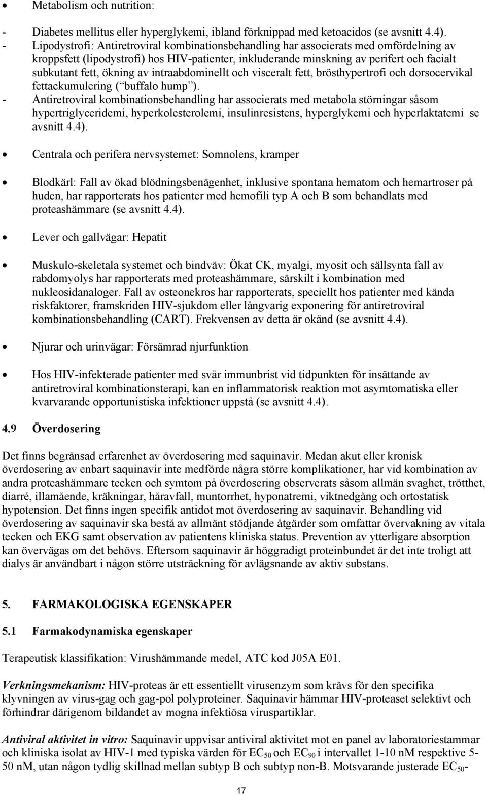 ökning av intraabdominellt och visceralt fett, brösthypertrofi och dorsocervikal fettackumulering ( buffalo hump ).