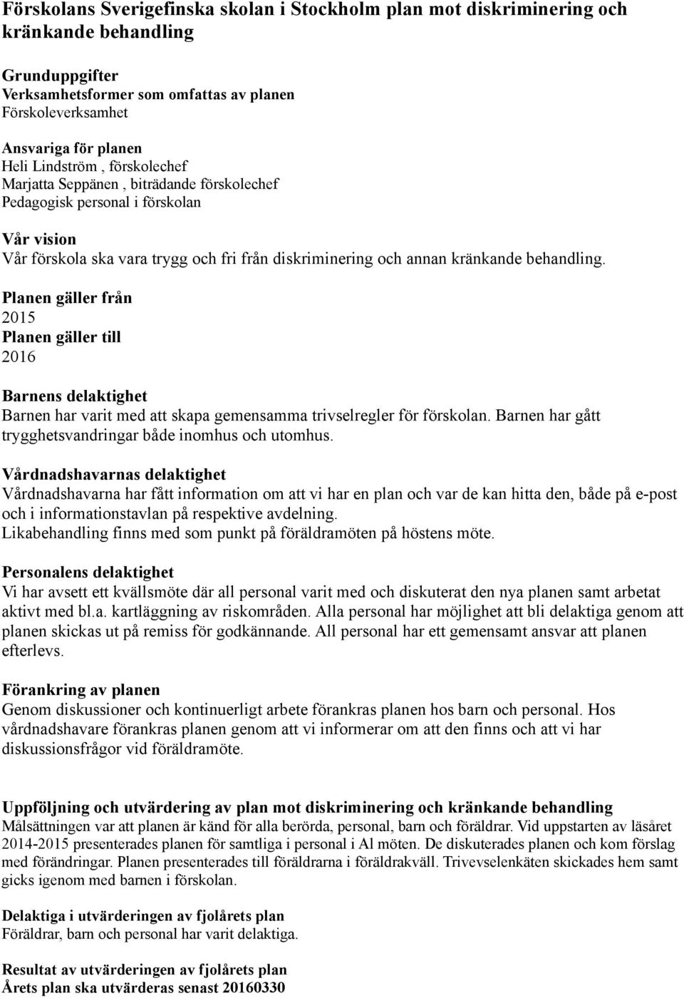 Planen gäller från 2015 Planen gäller till 2016 Barnens delaktighet Barnen har varit med att skapa gemensamma trivselregler för förskolan. Barnen har gått trygghetsvandringar både inomhus och utomhus.
