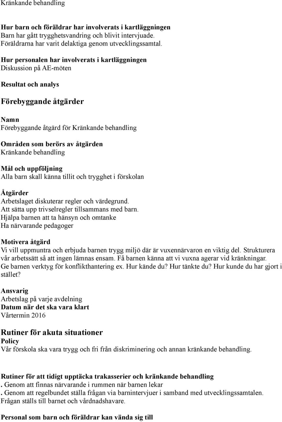 behandling Alla barn skall känna tillit och trygghet i förskolan Åtgärder Arbetslaget diskuterar regler och värdegrund. Att sätta upp trivselregler tillsammans med barn.