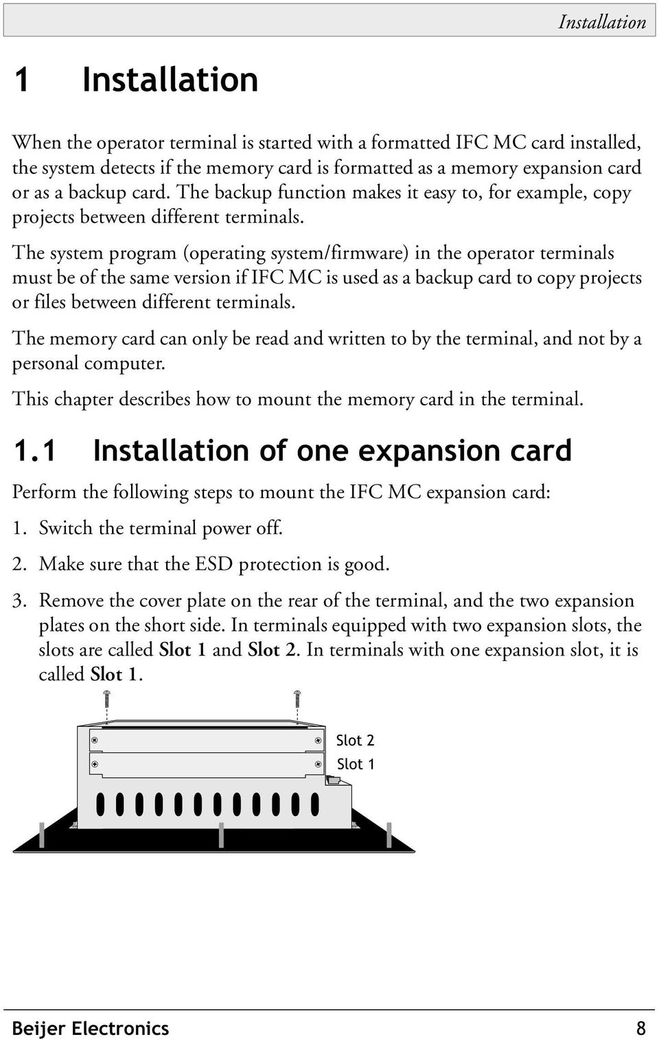 The system program (operating system/firmware) in the operator terminals must be of the same version if IFC MC is used as a backup card to copy projects or files between different terminals.