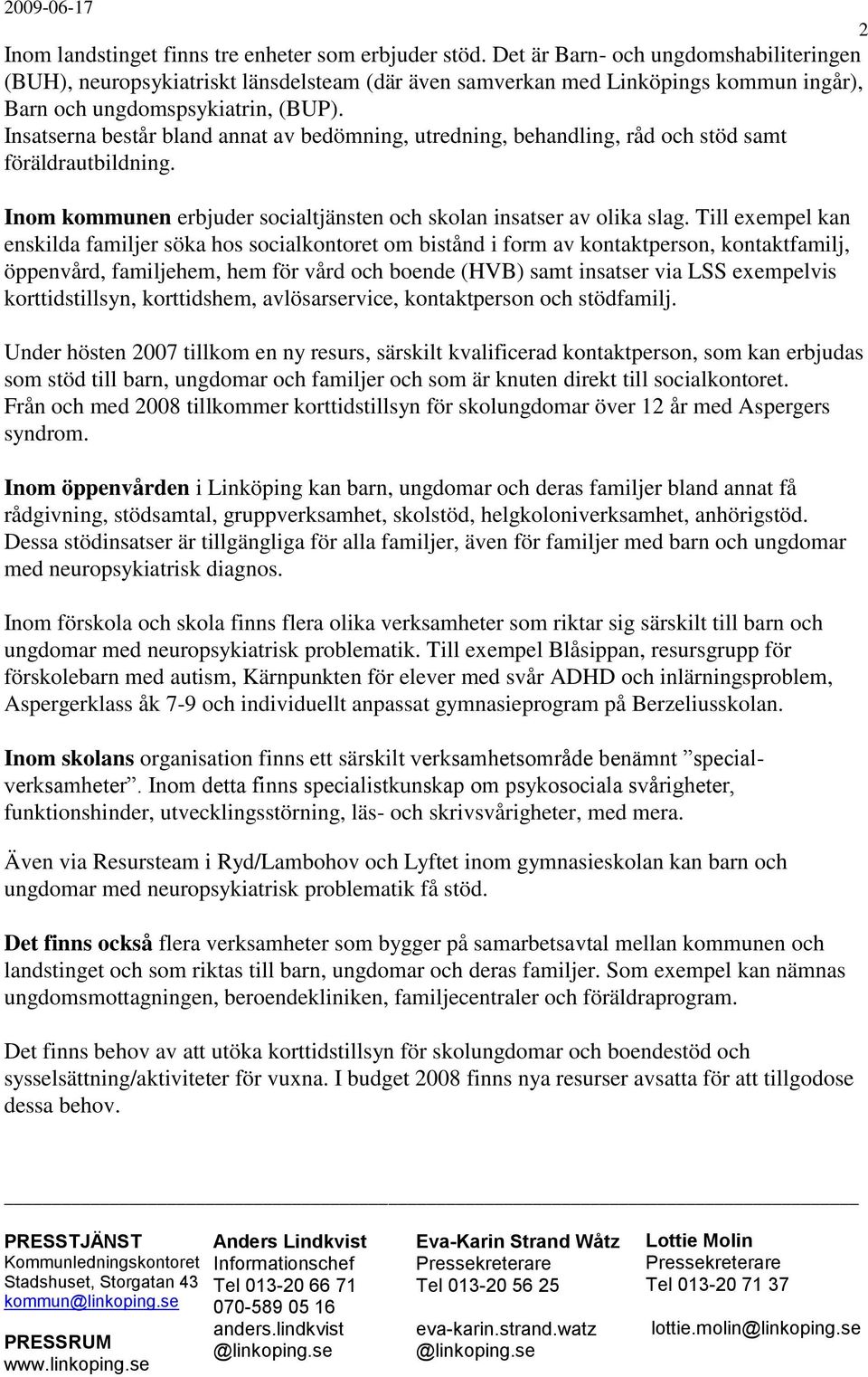 Insatserna består bland annat av bedömning, utredning, behandling, råd och stöd samt föräldrautbildning. Inom kommunen erbjuder socialtjänsten och skolan insatser av olika slag.