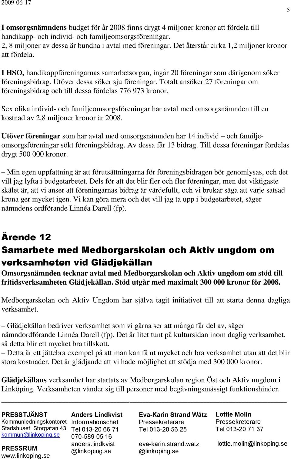 Totalt ansöker 27 föreningar om föreningsbidrag och till dessa fördelas 776 973 kronor.