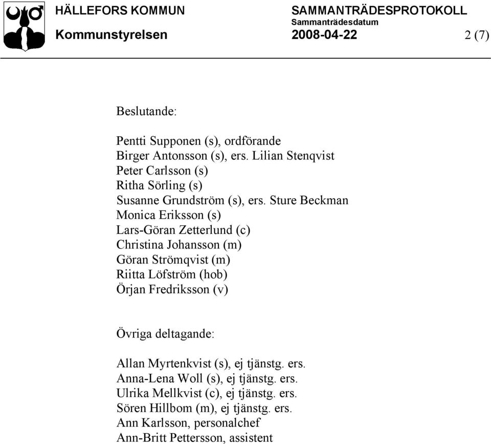 Sture Beckman Monica Eriksson (s) Lars-Göran Zetterlund (c) Christina Johansson (m) Göran Strömqvist (m) Riitta Löfström (hob) Örjan