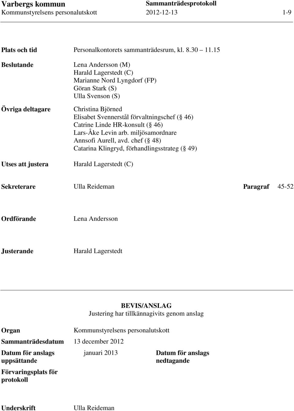 förvaltningschef ( 46) Catrine Linde HR-konsult ( 46) Lars-Åke Levin arb. miljösamordnare Annsofi Aurell, avd.