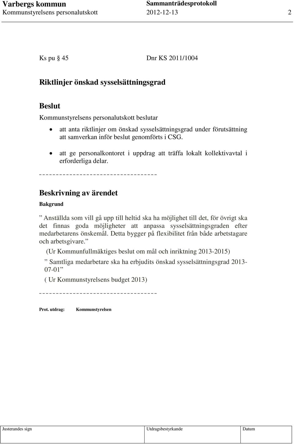 Beskrivning av ärendet Bakgrund Anställda som vill gå upp till heltid ska ha möjlighet till det, för övrigt ska det finnas goda möjligheter att anpassa sysselsättningsgraden efter medarbetarens