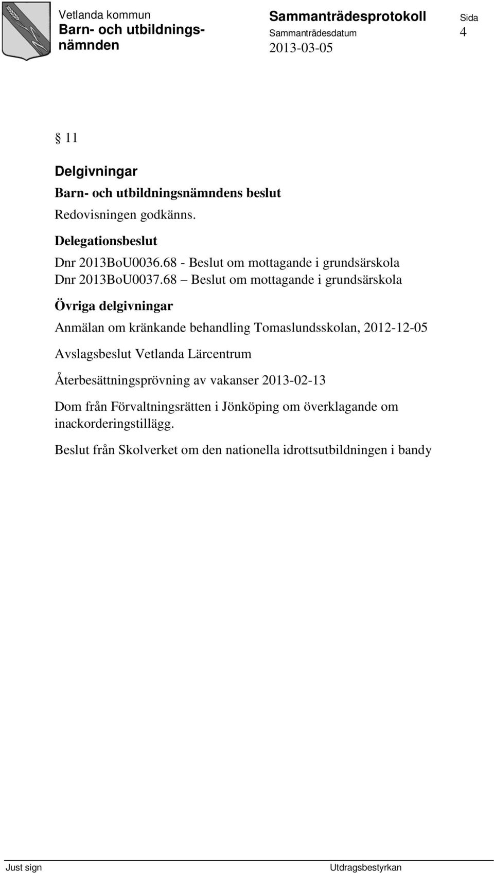 68 Beslut om mottagande i grundsärskola Övriga delgivningar Anmälan om kränkande behandling Tomaslundsskolan, 2012-12-05