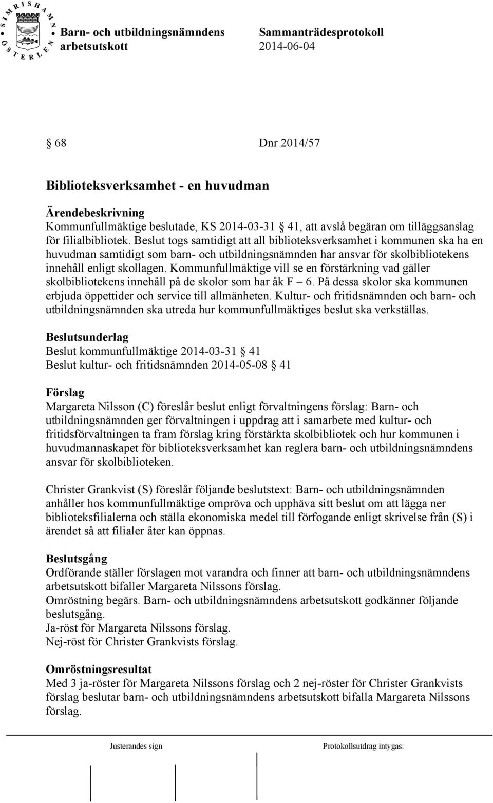 Kommunfullmäktige vill se en förstärkning vad gäller skolbibliotekens innehåll på de skolor som har åk F 6. På dessa skolor ska kommunen erbjuda öppettider och service till allmänheten.