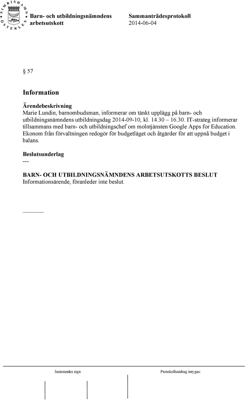 16.30. IT-strateg informerar tillsammans med barn- och utbildningschef om molntjänsten Google Apps for Education.