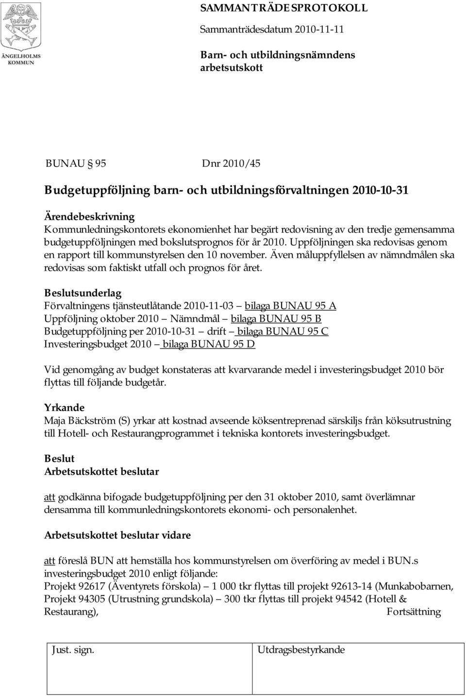 Även måluppfyllelsen av nämndmålen ska redovisas som faktiskt utfall och prognos för året.