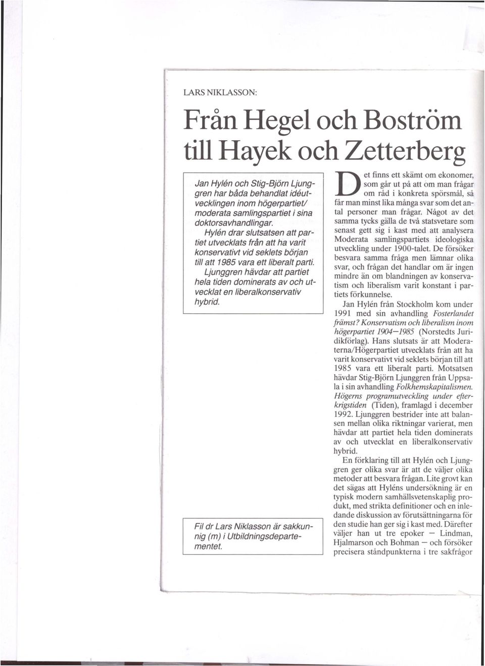 Ljunggren hävdar att partiet hela tiden dominerats av och utvecklat en liberalkonservativ hybrid. Fil dr Lars Niklasson är sakkunnig (m) i Utbildningsdepartementet.