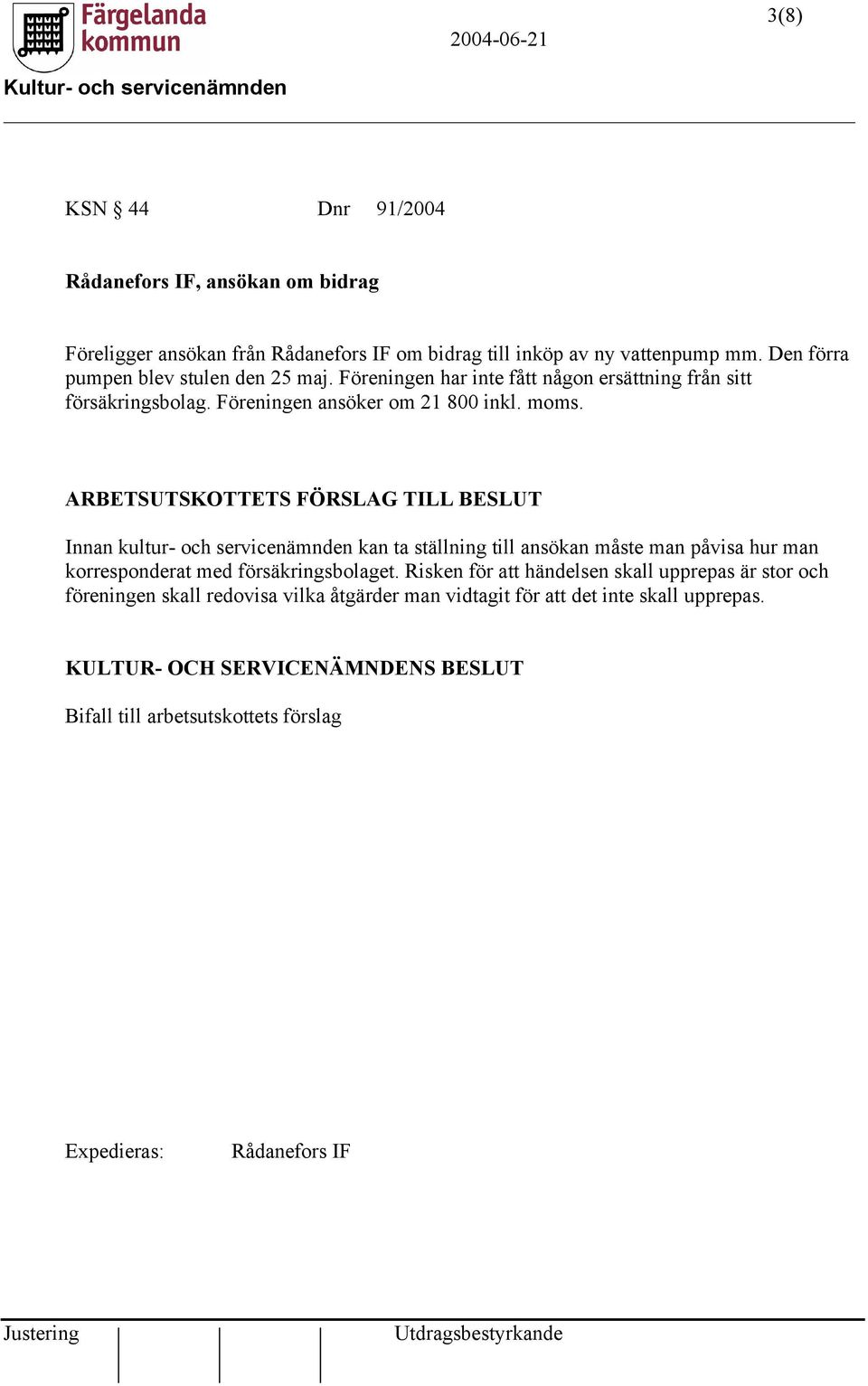 ARBETSUTSKOTTETS FÖRSLAG TILL BESLUT Innan kultur- och servicenämnden kan ta ställning till ansökan måste man påvisa hur man korresponderat med försäkringsbolaget.