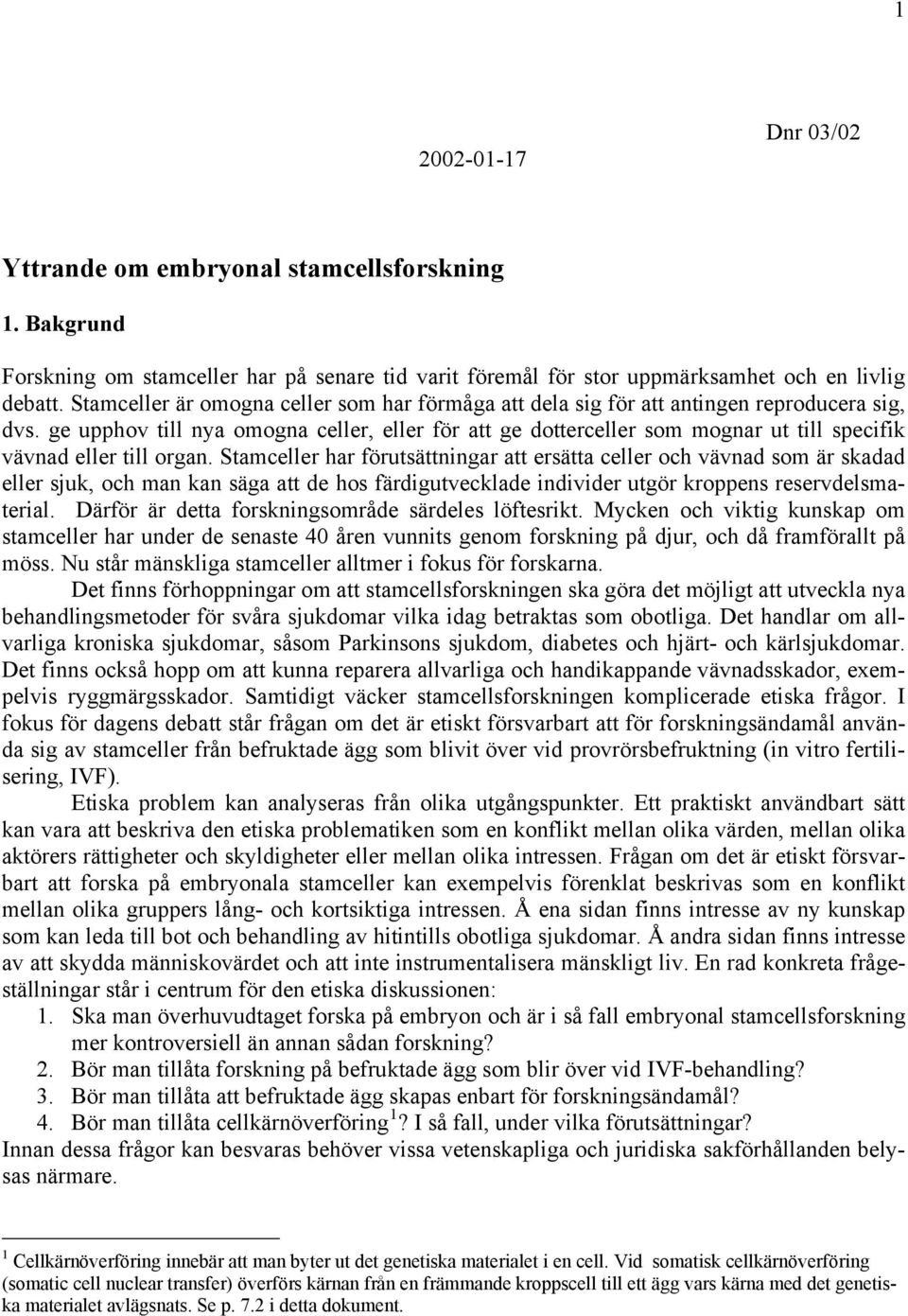 ge upphov till nya omogna celler, eller för att ge dotterceller som mognar ut till specifik vävnad eller till organ.