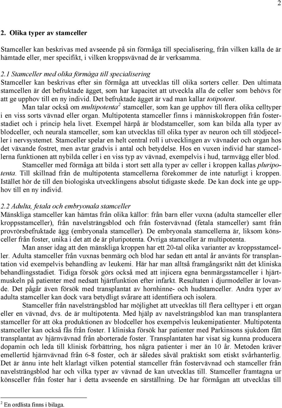 Man talar också om multipotenta 2 stamceller, som kan ge upphov till flera olika celltyper i en viss sorts vävnad eller organ.