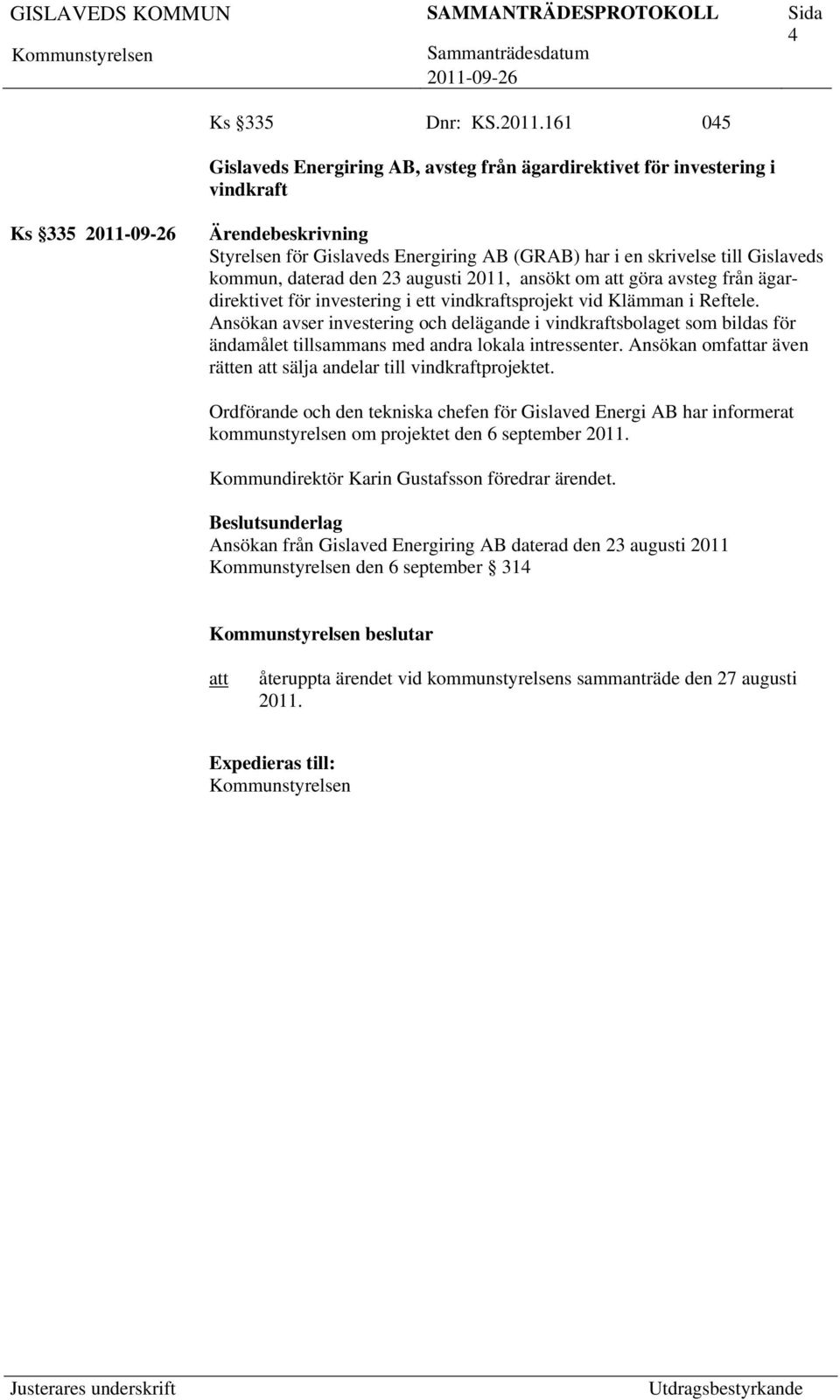 augusti 2011, ansökt om göra avsteg från ägardirektivet för investering i ett vindkraftsprojekt vid Klämman i Reftele.