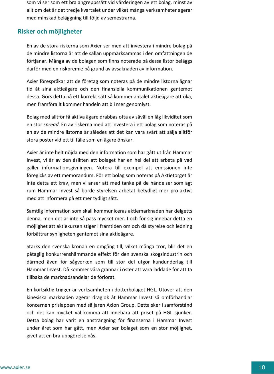 Många av de bolagen som finns noterade på dessa listor beläggs därför med en riskpremie på grund av avsaknaden av information.