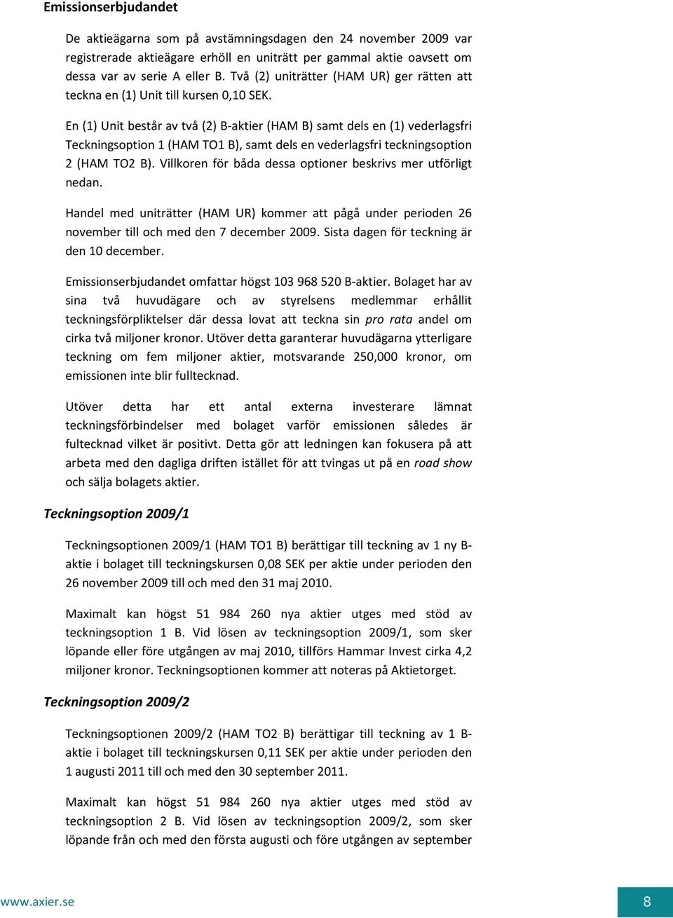 En (1) Unit består av två (2) B-aktier (HAM B) samt dels en (1) vederlagsfri Teckningsoption 1 (HAM TO1 B), samt dels en vederlagsfri teckningsoption 2 (HAM TO2 B).