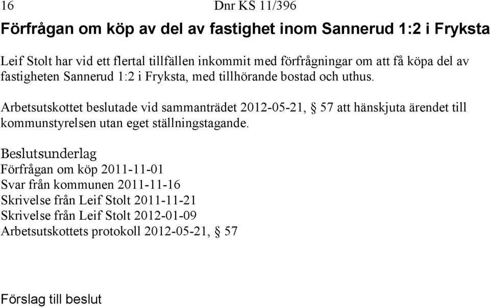 Arbetsutskottet beslutade vid sammanträdet 2012-05-21, 57 att hänskjuta ärendet till kommunstyrelsen utan eget ställningstagande.