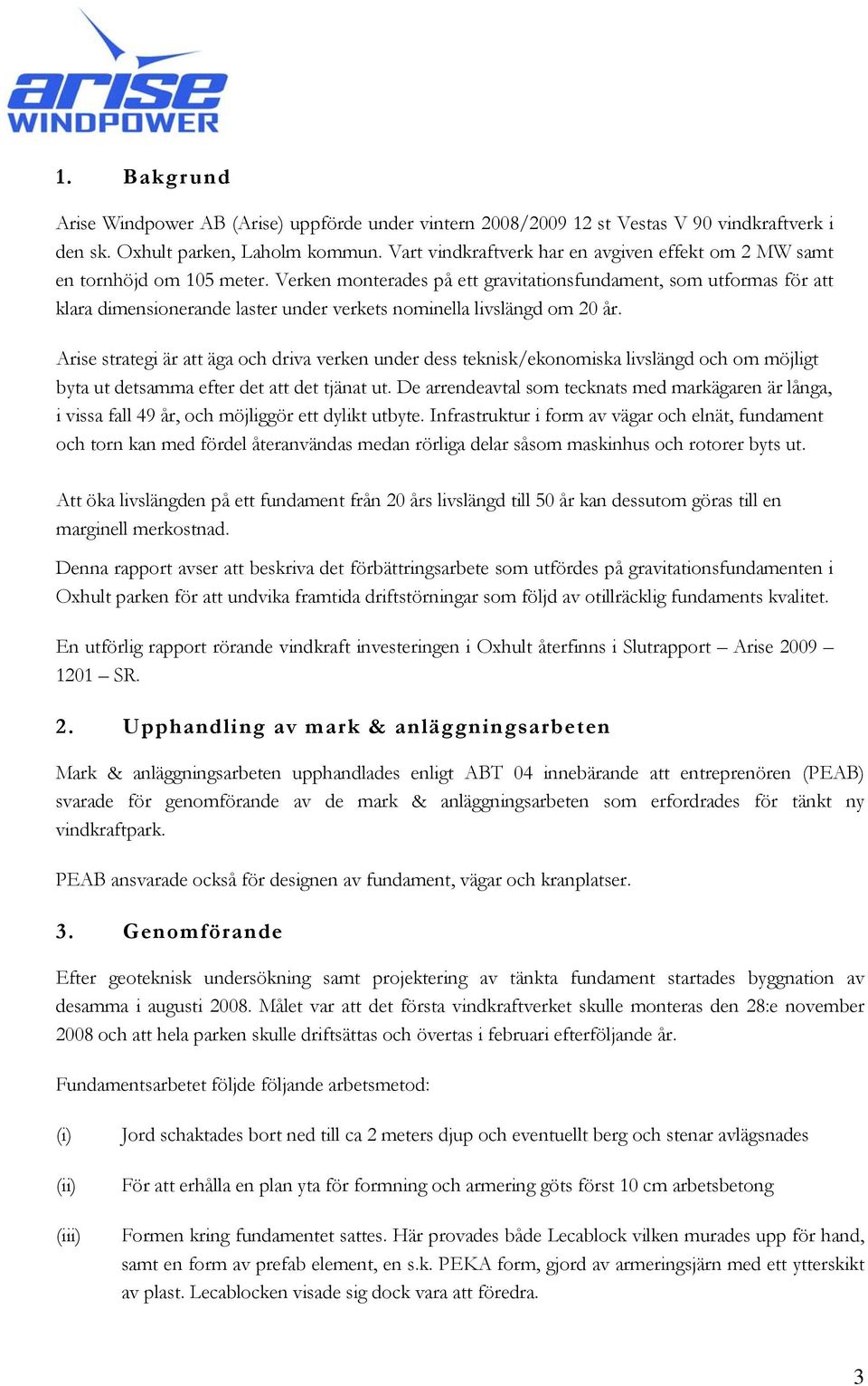 Verken monterades på ett gravitationsfundament, som utformas för att klara dimensionerande laster under verkets nominella livslängd om 20 år.