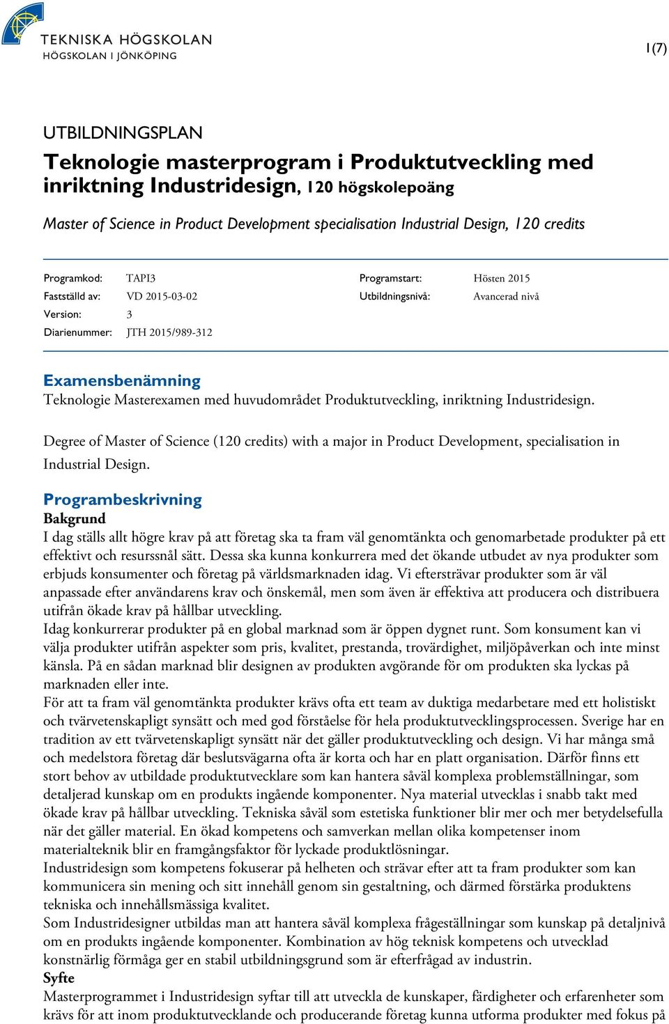 huvudområdet Produktutveckling, inriktning Industridesign. Degree of Master of Science (120 credits) with a major in Product Development, specialisation in Industrial Design.