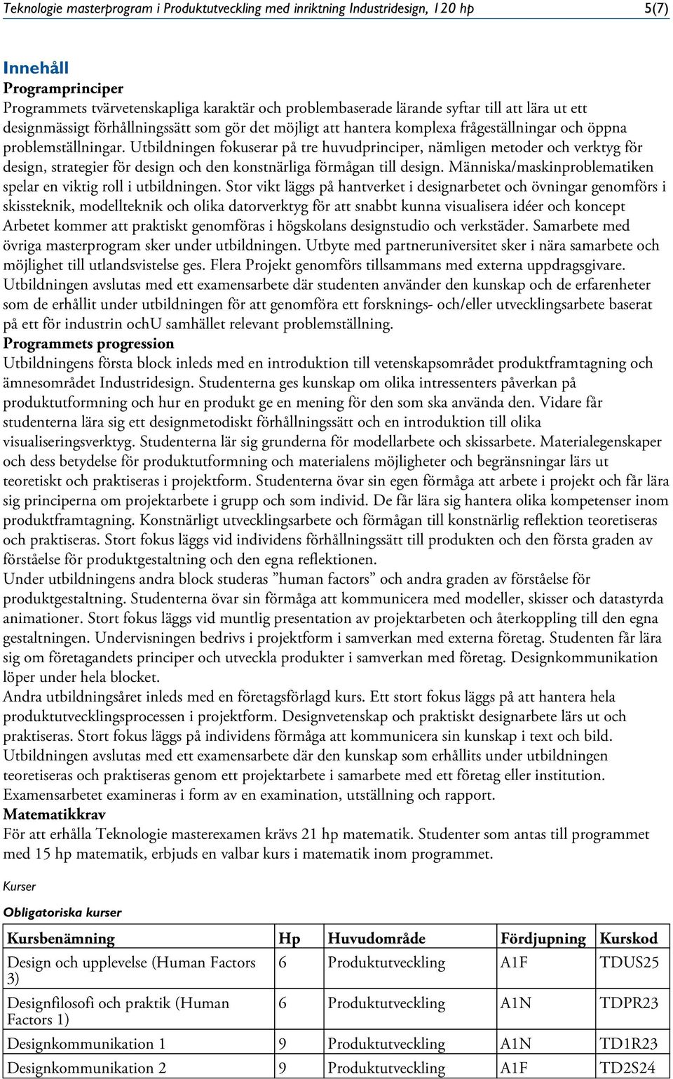 Utbildningen fokuserar på tre huvudprinciper, nämligen metoder och verktyg för design, strategier för design och den konstnärliga förmågan till design.