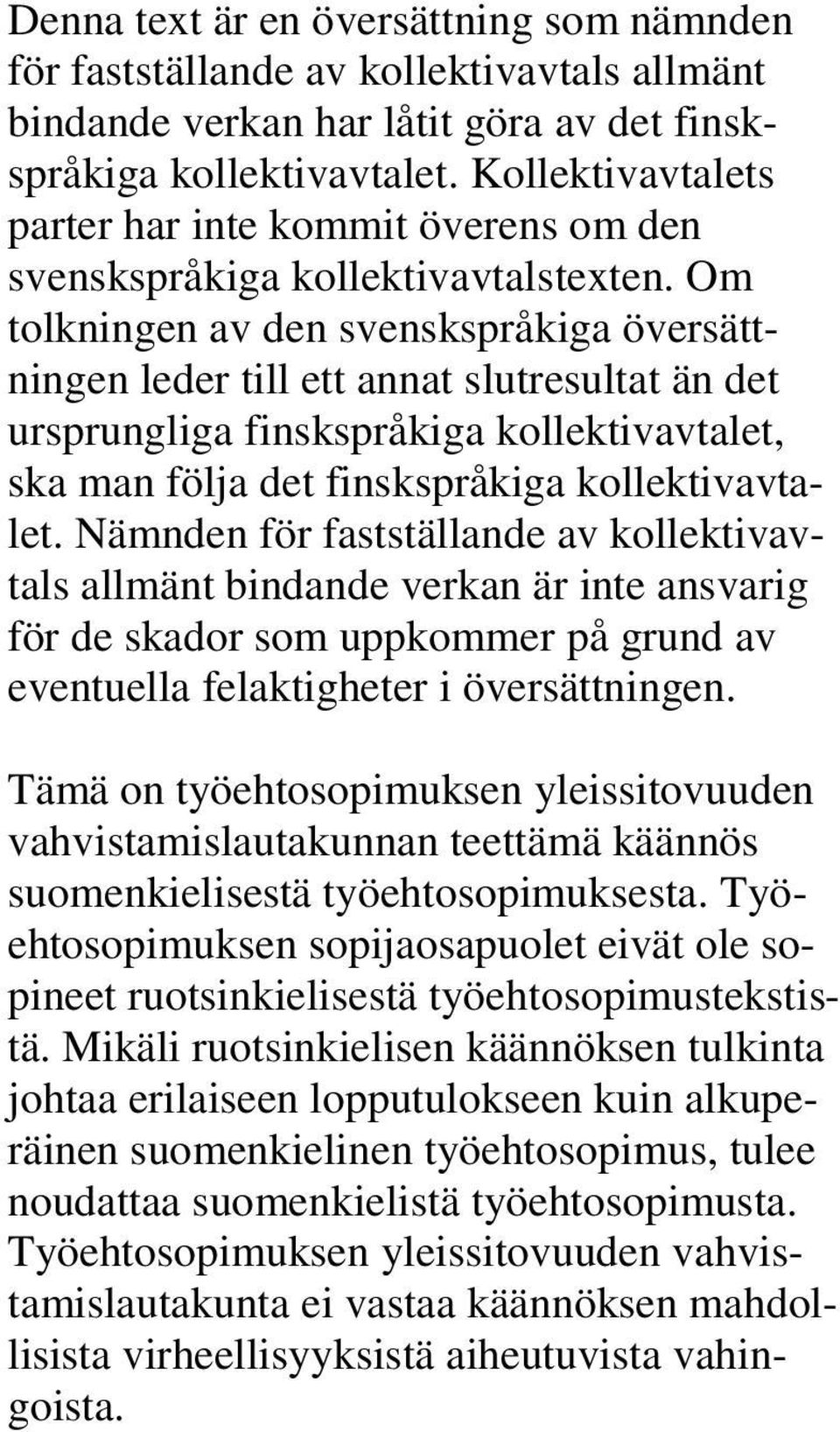 Om tolkningen av den svenskspråkiga översättningen leder till ett annat slutresultat än det ursprungliga finskspråkiga kollektivavtalet, ska man följa det finskspråkiga kollektivavtalet.