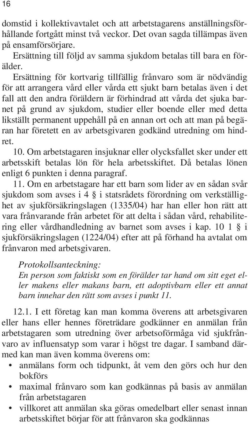 Ersättning för kortvarig tillfällig frånvaro som är nödvändig för att arrangera vård eller vårda ett sjukt barn betalas även i det fall att den andra föräldern är förhindrad att vårda det sjuka