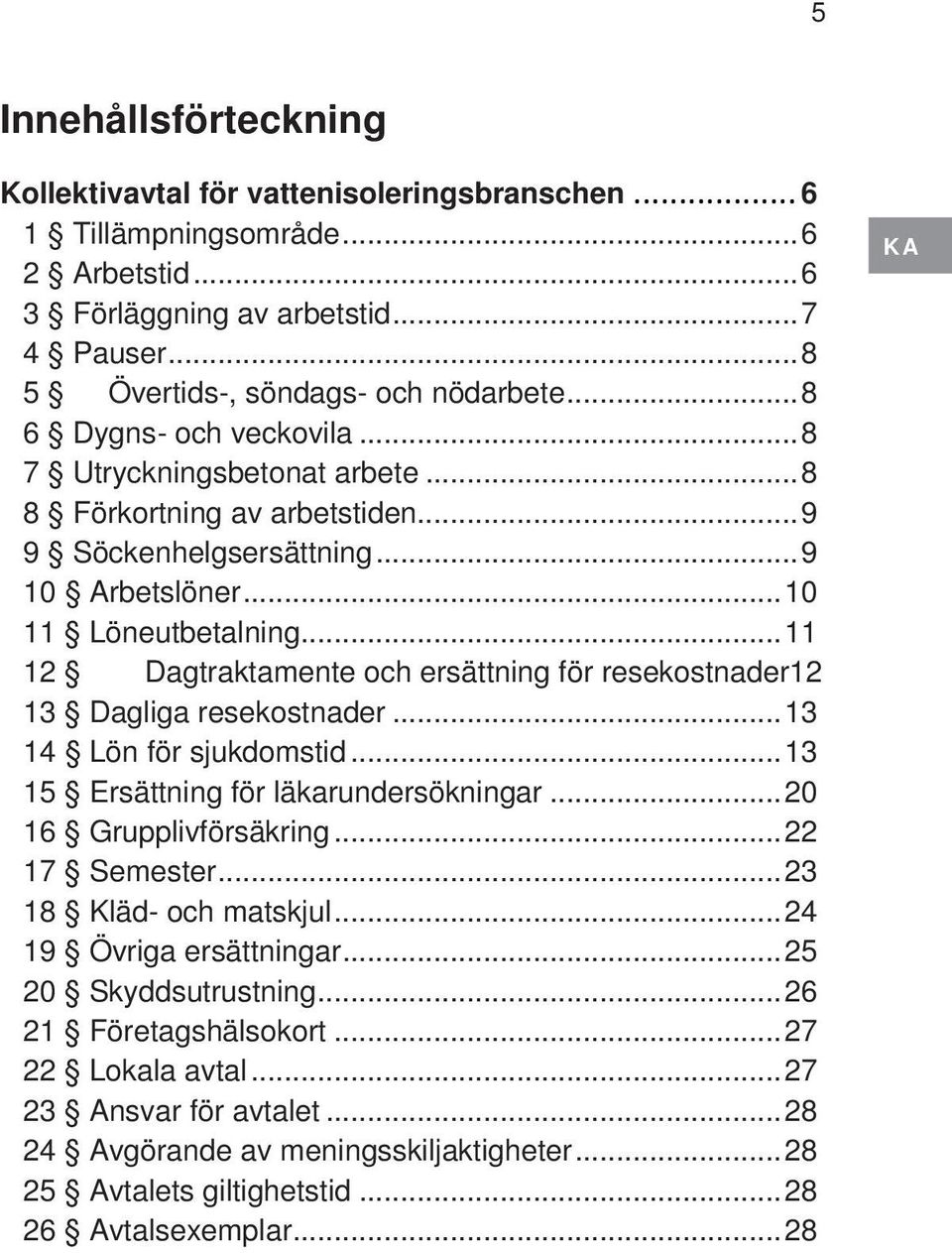 .. 11 12 Dagtraktamente och ersättning för resekostnader12 13 Dagliga resekostnader... 13 14 Lön för sjukdomstid... 13 15 Ersättning för läkarundersökningar... 20 16 Grupplivförsäkring.