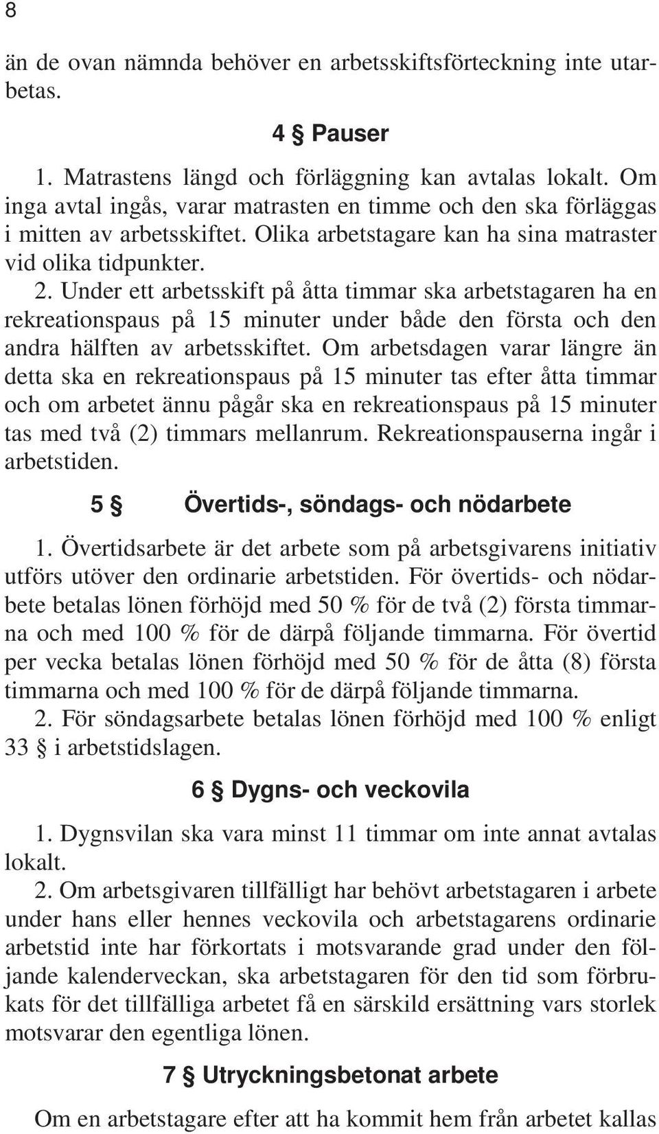Under ett arbetsskift på åtta timmar ska arbetstagaren ha en rekreationspaus på 15 minuter under både den första och den andra hälften av arbetsskiftet.