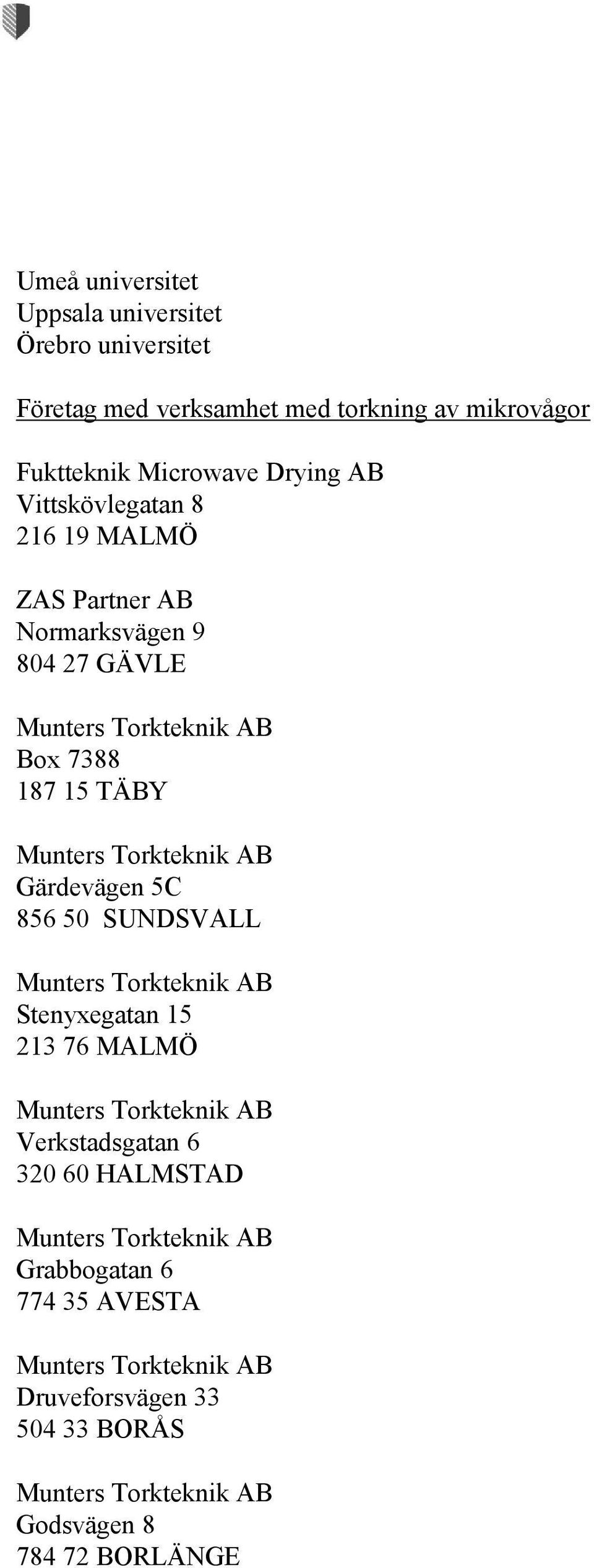 9 804 27 GÄVLE Box 7388 187 15 TÄBY Gärdevägen 5C 856 50 SUNDSVALL Stenyxegatan 15 213 76 MALMÖ