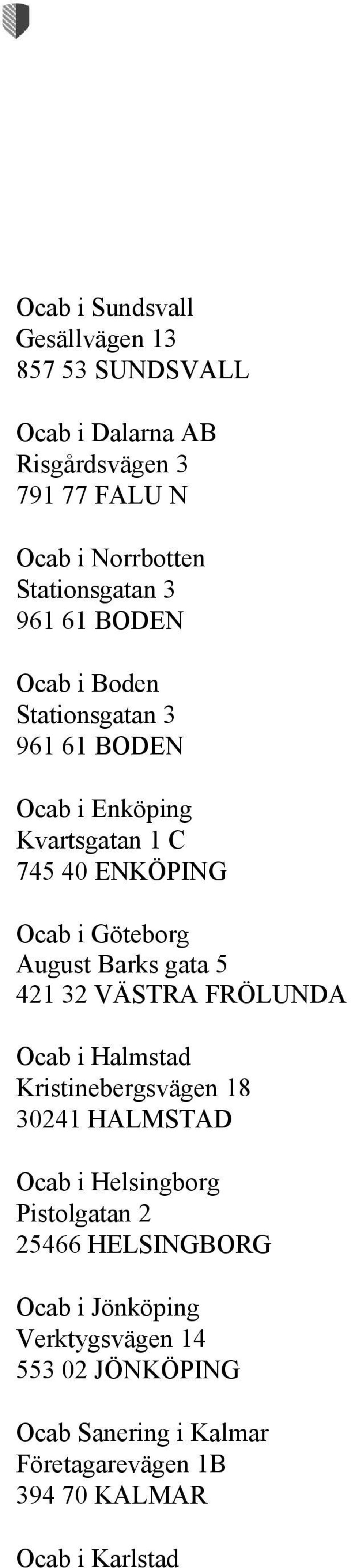 Barks gata 5 421 32 VÄSTRA FRÖLUNDA Ocab i Halmstad Kristinebergsvägen 18 30241 HALMSTAD Ocab i Helsingborg Pistolgatan 2 25466