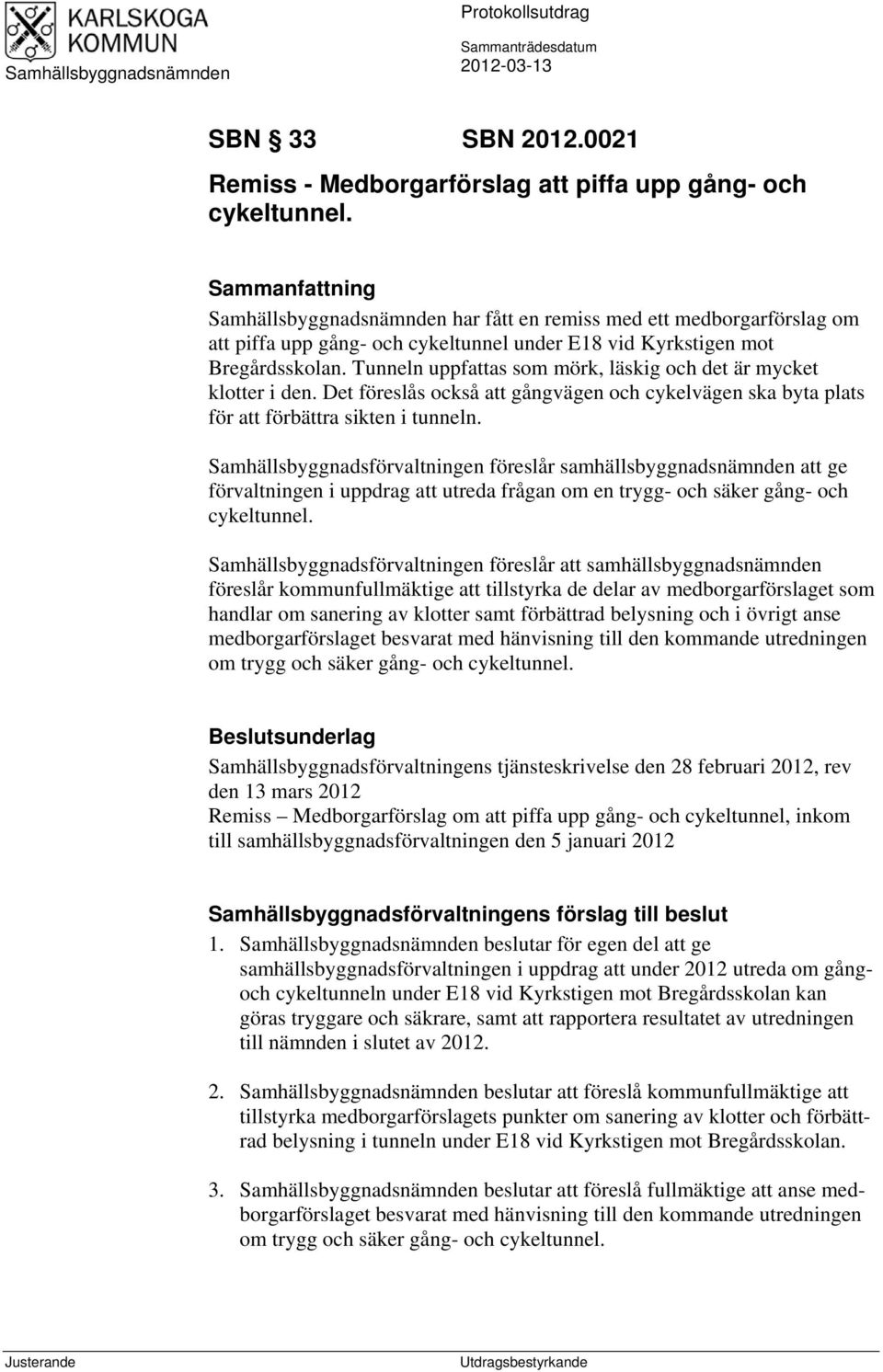 Tunneln uppfattas som mörk, läskig och det är mycket klotter i den. Det föreslås också att gångvägen och cykelvägen ska byta plats för att förbättra sikten i tunneln.