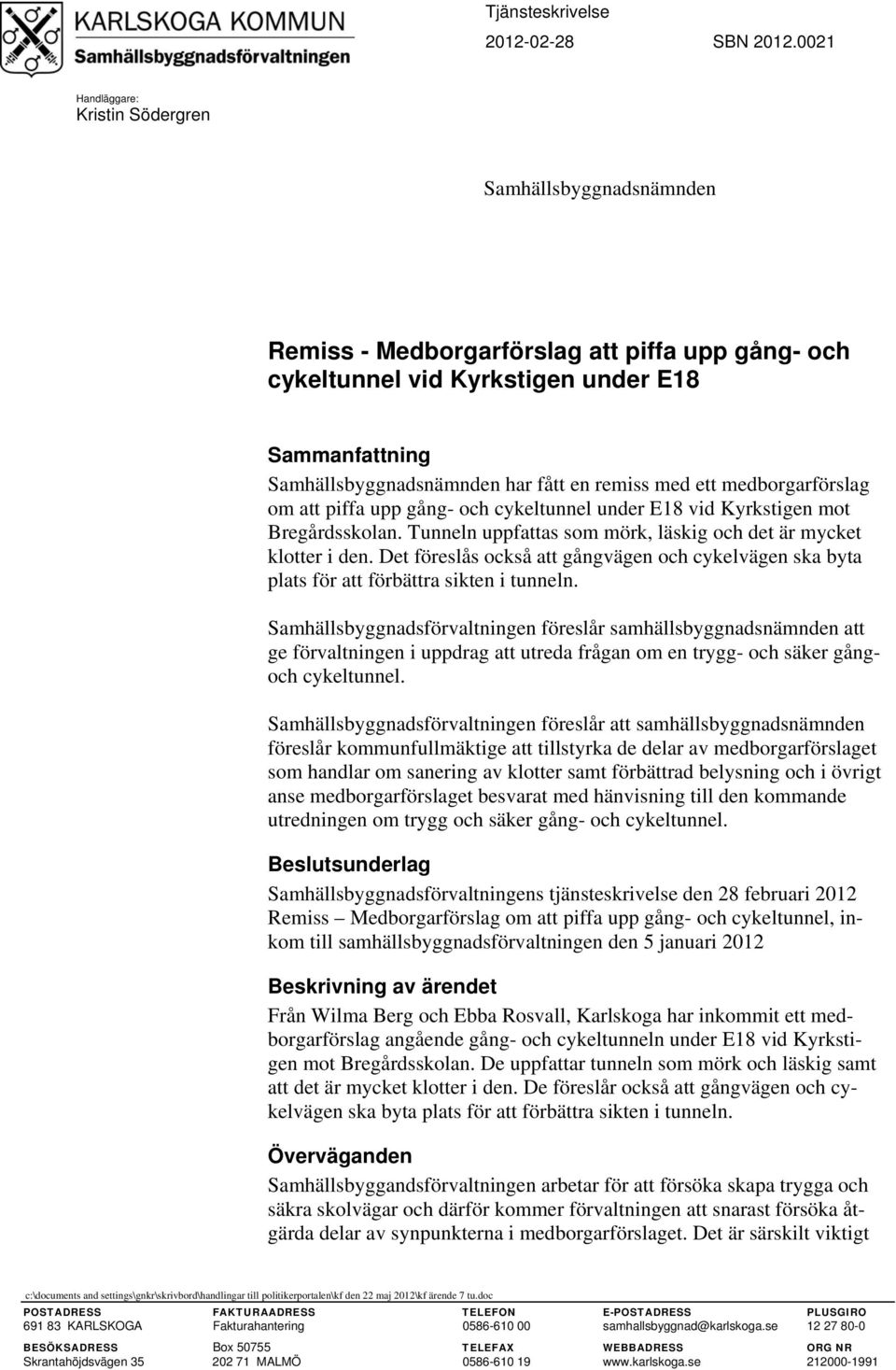 remiss med ett medborgarförslag om att piffa upp gång- och cykeltunnel under E18 vid Kyrkstigen mot Bregårdsskolan. Tunneln uppfattas som mörk, läskig och det är mycket klotter i den.