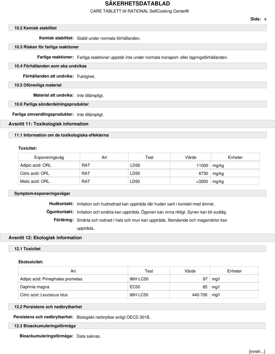 6 Farliga sönderdelningsprodukter Farliga omvandlingsprodukter: Avsnitt 11: Toxikologisk information 11.