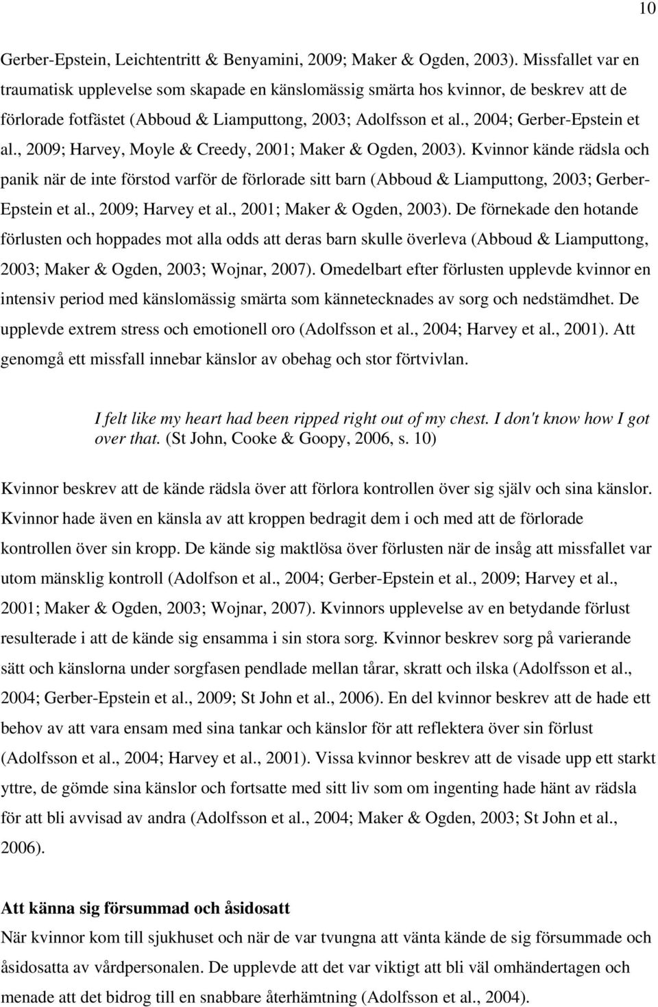 , 2009; Harvey, Moyle & Creedy, 2001; Maker & Ogden, 2003). Kvinnor kände rädsla och panik när de inte förstod varför de förlorade sitt barn (Abboud & Liamputtong, 2003; Gerber- Epstein et al.