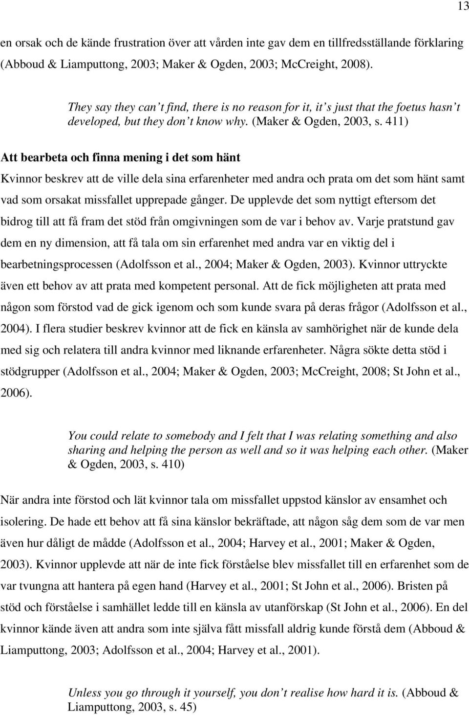 411) Att bearbeta och finna mening i det som hänt Kvinnor beskrev att de ville dela sina erfarenheter med andra och prata om det som hänt samt vad som orsakat missfallet upprepade gånger.