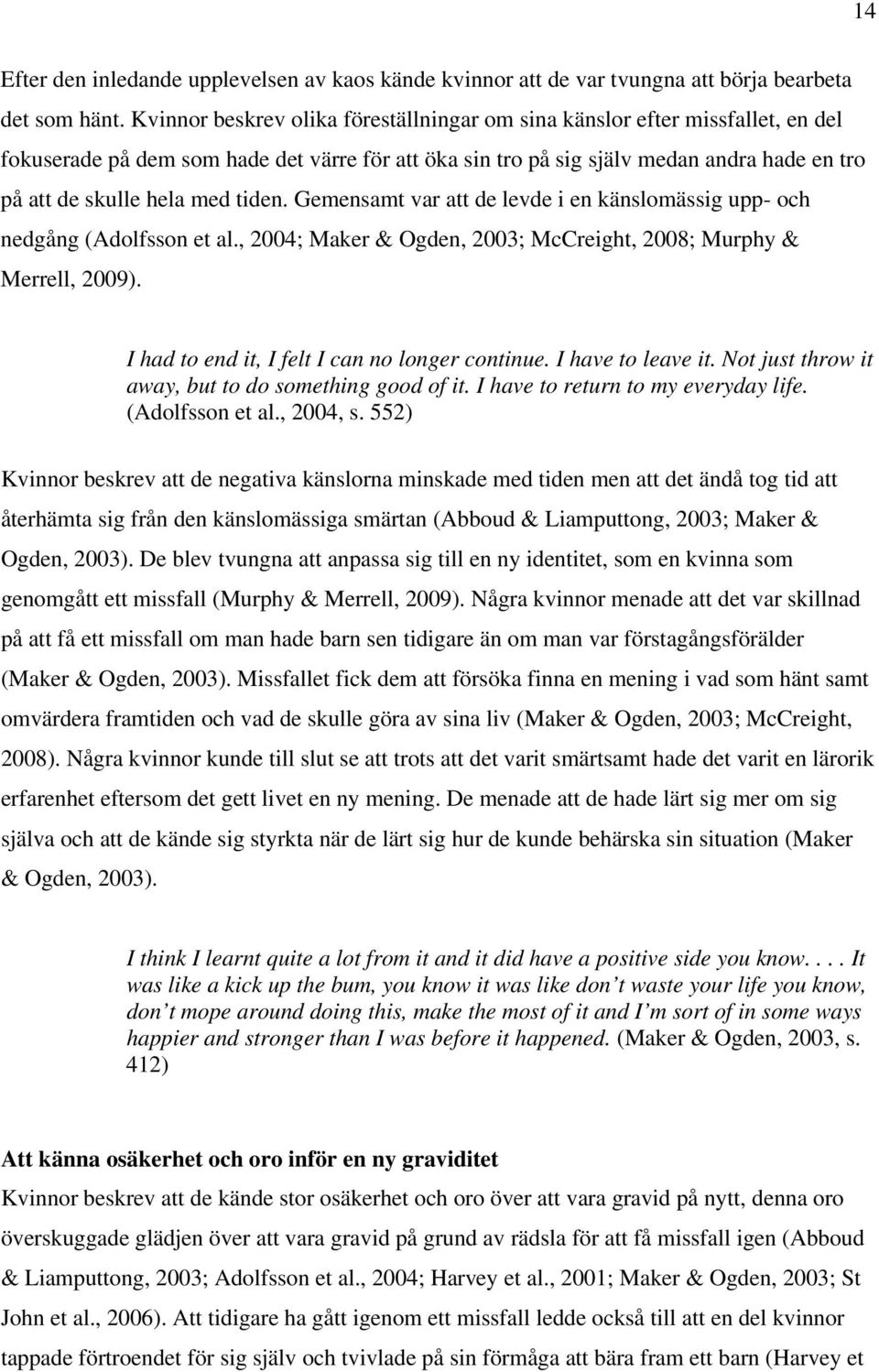tiden. Gemensamt var att de levde i en känslomässig upp- och nedgång (Adolfsson et al., 2004; Maker & Ogden, 2003; McCreight, 2008; Murphy & Merrell, 2009).