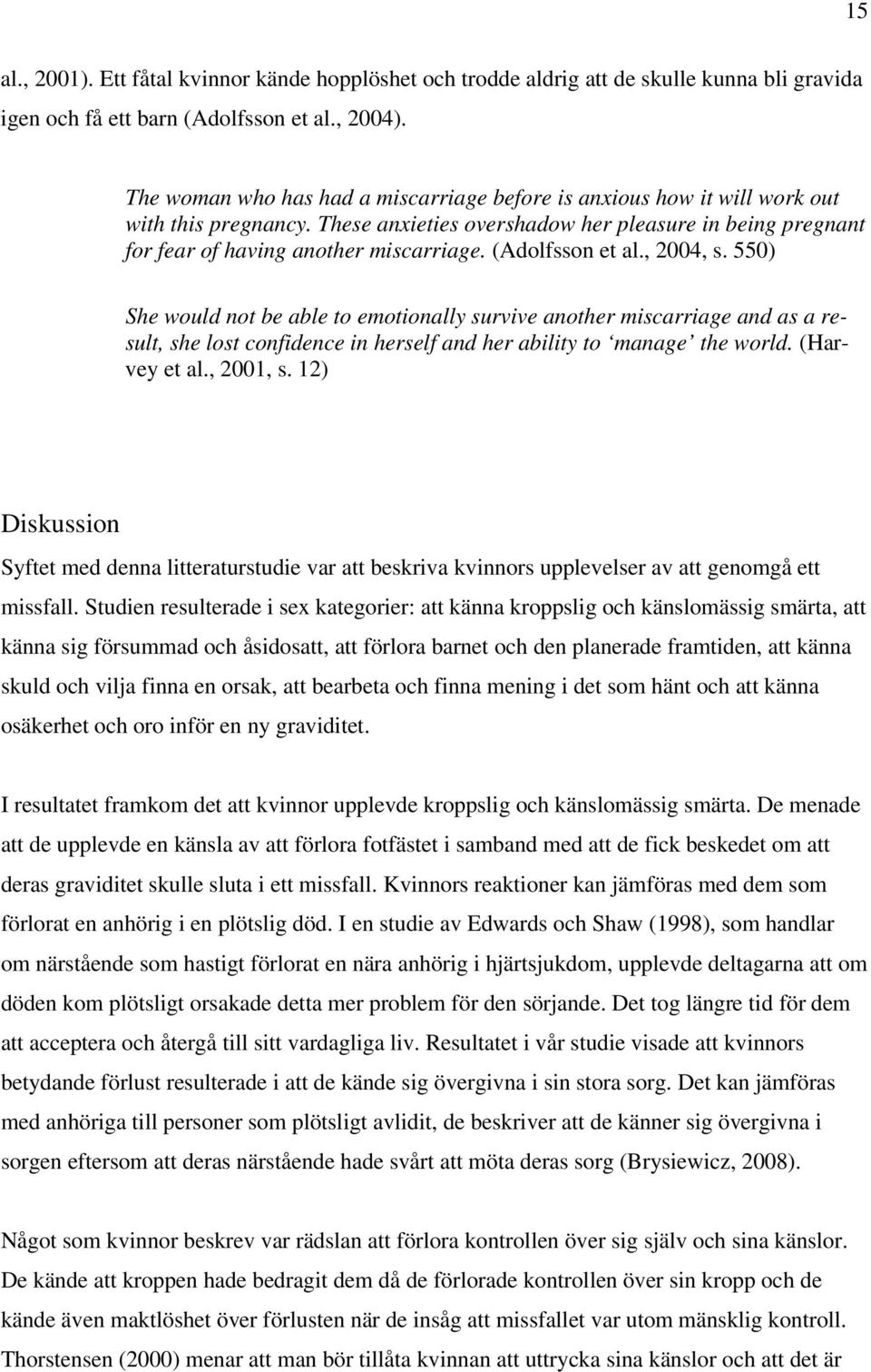 (Adolfsson et al., 2004, s. 550) She would not be able to emotionally survive another miscarriage and as a result, she lost confidence in herself and her ability to manage the world. (Harvey et al.