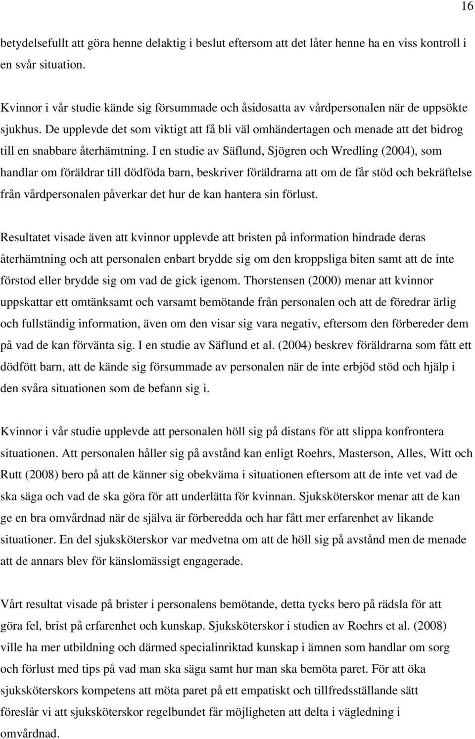 De upplevde det som viktigt att få bli väl omhändertagen och menade att det bidrog till en snabbare återhämtning.