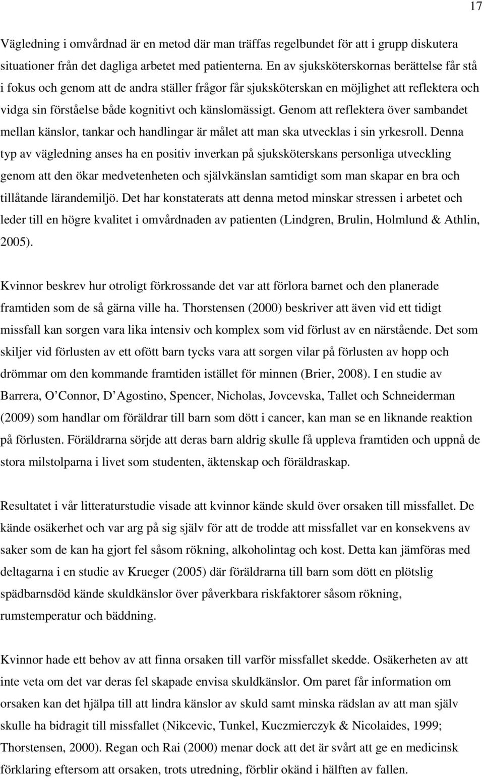 Genom att reflektera över sambandet mellan känslor, tankar och handlingar är målet att man ska utvecklas i sin yrkesroll.