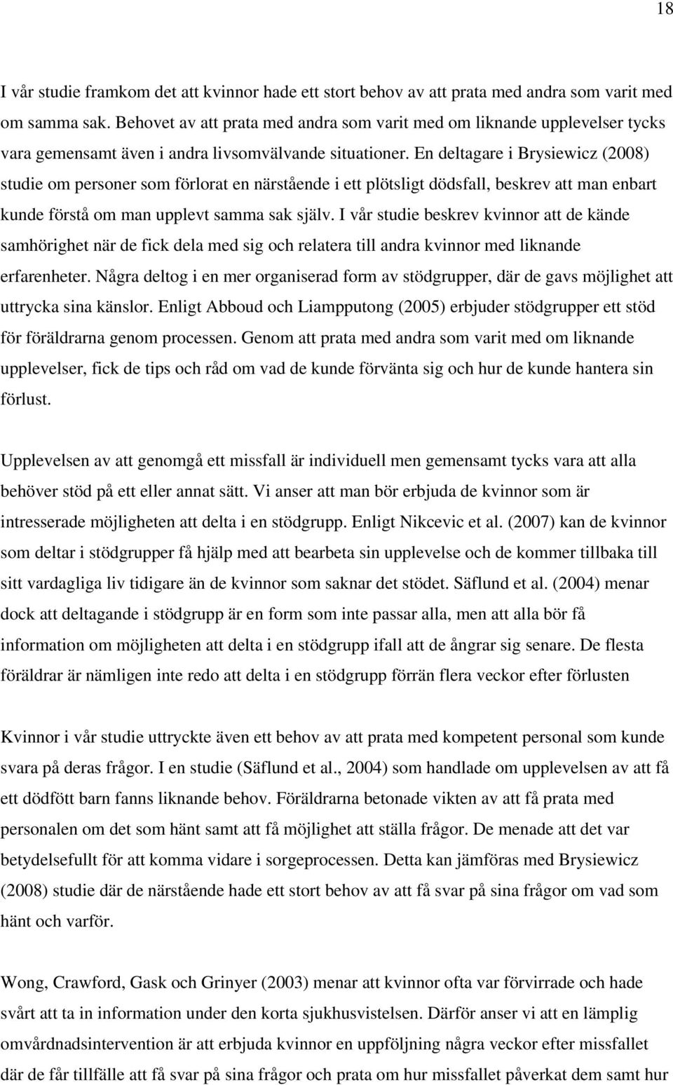 En deltagare i Brysiewicz (2008) studie om personer som förlorat en närstående i ett plötsligt dödsfall, beskrev att man enbart kunde förstå om man upplevt samma sak själv.